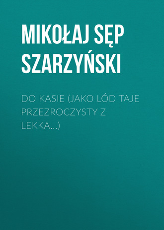 . Do Kasie (Jako lód taje przezroczysty z lekka...)