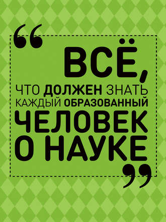 . Всё, что должен знать каждый образованный человек о науке
