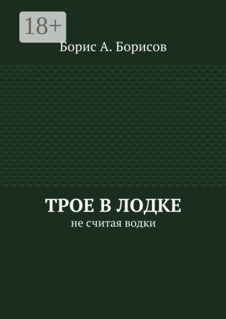 Борис А. Борисов. Трое в лодке. Не считая водки