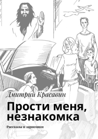 . Прости меня, незнакомка. Рассказы и зарисовки
