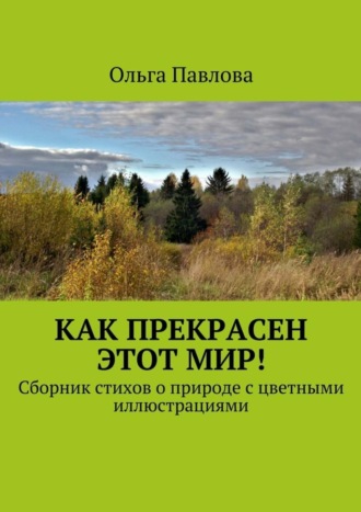 . Как прекрасен этот мир! Сборник стихов о природе с цветными иллюстрациями