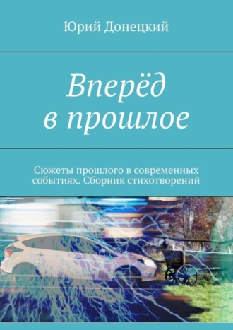 Юрий Игоревич Донецкий. Вперёд в прошлое. Сюжеты прошлого в современных событиях. Сборник стихотворений