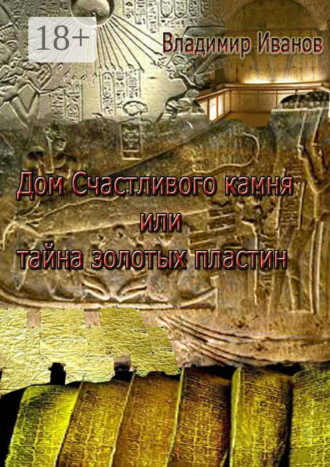 Владимир Иванов. Дом Счастливого камня, или Тайна золотых пластин