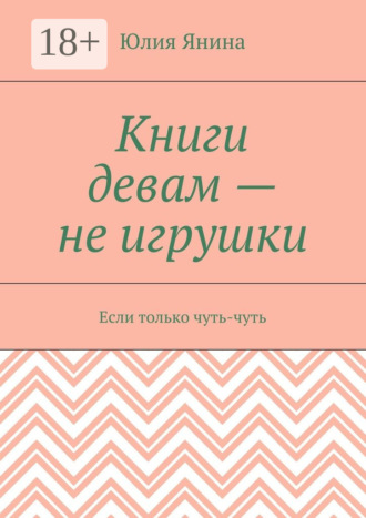 Юлия Янина. Книги девам – не игрушки. Если только чуть-чуть