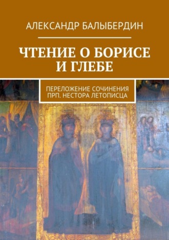 . Чтение о Борисе и Глебе. Переложение сочинения прп. Нестора Летописца