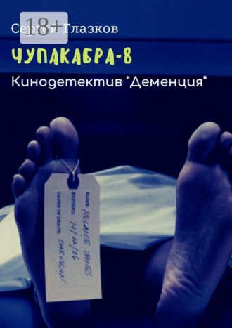 Сергей Глазков. Чупакабра-8. Кинодетектив «Деменция»