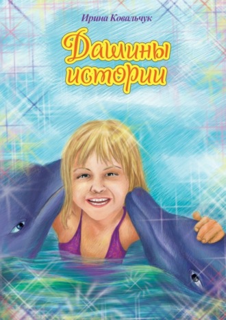 Ирина Ковальчук. Дашины истории. Рассказы для любознательных детей