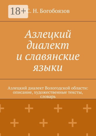 С. Н. Богобоязов. Азлецкий диалект и славянские языки. Азлецкий диалект Вологодской области: описание, художественные тексты, словарь