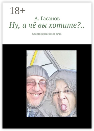 . Ну, а чё вы хотите?.. Сборник рассказов № 15