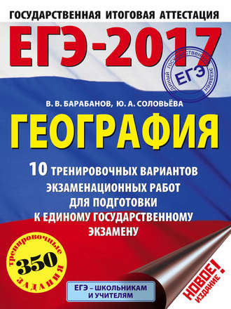 . ЕГЭ-2017. География. 10 тренировочных вариантов экзаменационных работ для подготовки к единому государственному экзамену