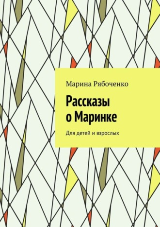 Марина Рябоченко. Рассказы о Маринке. Для детей и взрослых