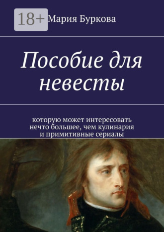 . Пособие для невесты. Которую может интересовать нечто большее, чем кулинария и примитивные сериалы