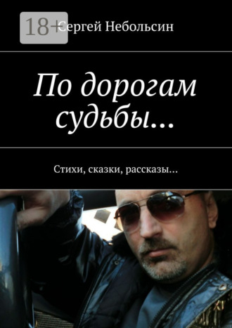 Сергей Небольсин. По дорогам судьбы… Стихи, сказки, рассказы…