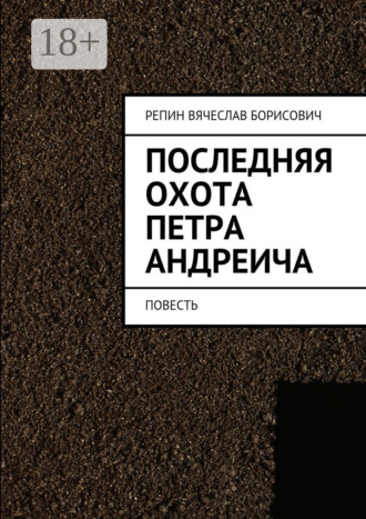 Вячеслав Борисович Репин. Последняя охота Петра Андреича. Повесть