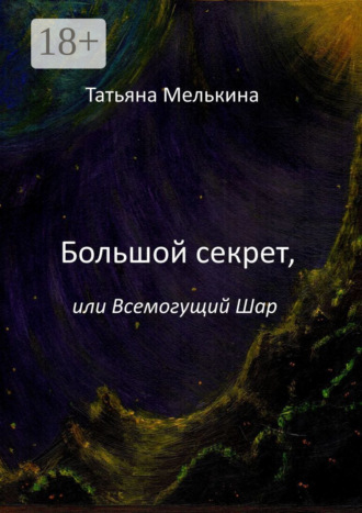 Татьяна Мелькина. Большой секрет, или Всемогущий Шар. Фантастика