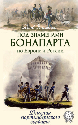. Под знаменами Бонапарта по Европе и России. Дневник вюртембергского солдата