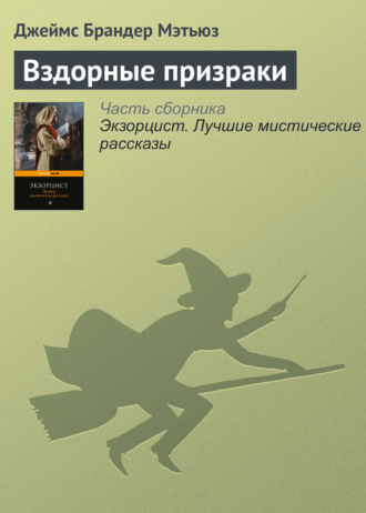 Джеймс Брандер Мэтьюз. Вздорные призраки