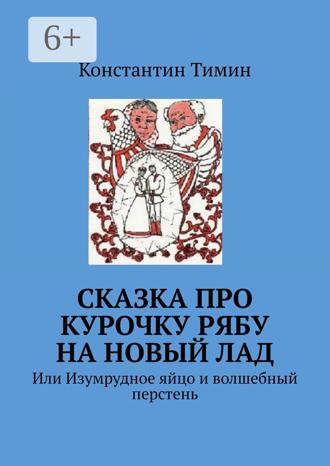 Константин Тимин. Сказка про Курочку Рябу на новый лад. Или Изумрудное яйцо и волшебный перстень