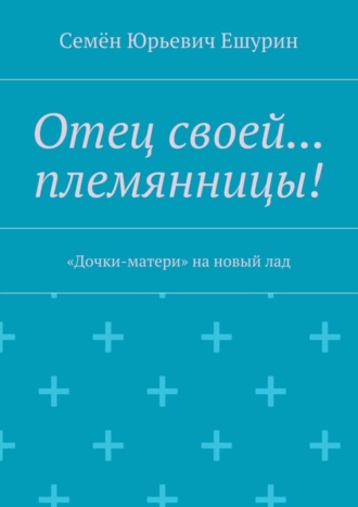 . Отец своей… племянницы! «Дочки-матери» на новый лад