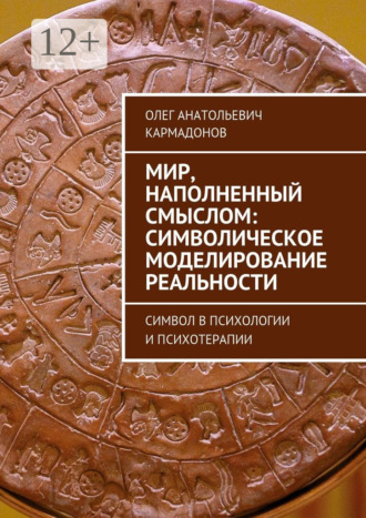 Олег Анатольевич Кармадонов. Мир, наполненный смыслом: символическое моделирование реальности. Символ в психологии и психотерапии