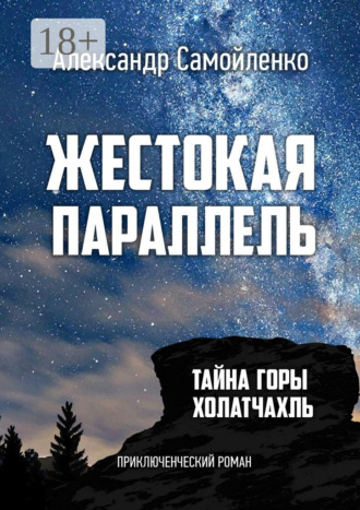 . Жестокая параллель. Тайна горы Холатчахль. Приключенческий роман