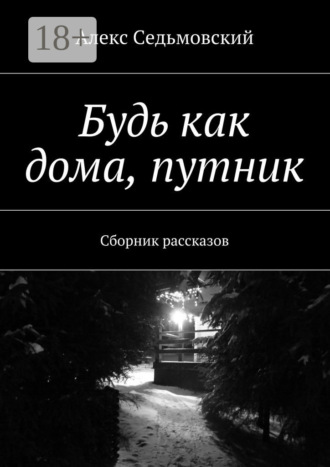 Алекс Седьмовский. Будь как дома, путник. Сборник рассказов