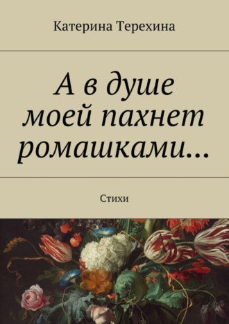 . А в душе моей пахнет ромашками… Стихи