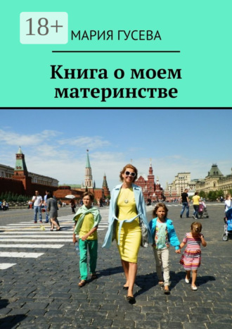 Мария Гусева. Книга о моем материнстве
