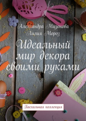. Идеальный мир декора своими руками. Пасхальная коллекция
