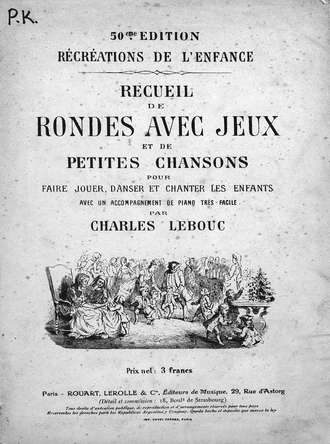 . Recueil de rondes avec jeux et de petites chansons pour faire jouer, danser et chanter les enfants avec un accomp. de piano... par Ch. Lebous