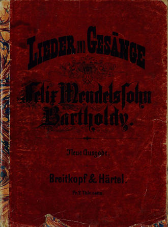 . Lieder und Gesange fur eine Singstimme mit Begleitung des Pianoforte v. Felix Mendelsohn-Bartholdy