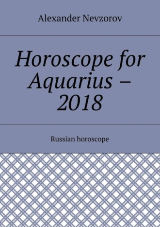 Александр Невзоров. Horoscope for Aquarius – 2018. Russian horoscope