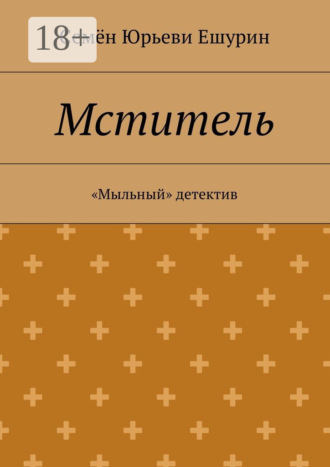 Семён Юрьевич Ешурин. Мститель. «Мыльный» детектив
