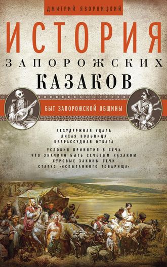 Дмитрий Яворницкий. История запорожских казаков. Быт запорожской общины. Том 1