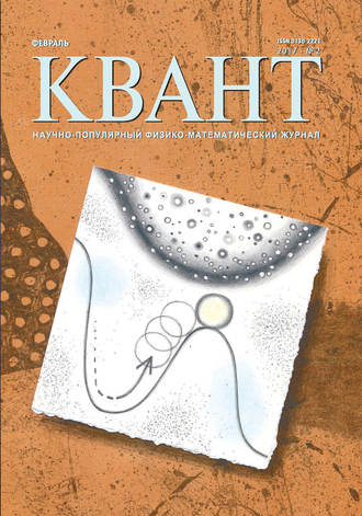 . Квант. Научно-популярный физико-математический журнал. №02/2017