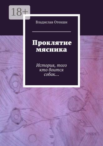 Владислав Геннадьевич Отекши. Проклятие мясника. История, того кто боится собак…