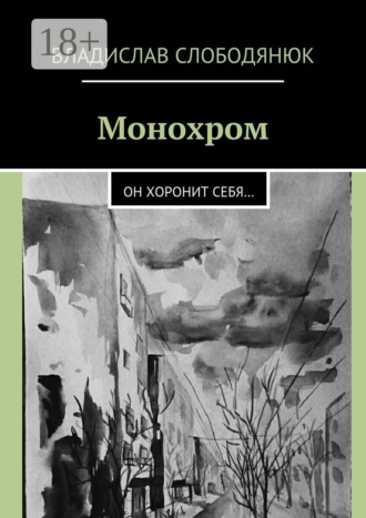 Владислав Слободянюк. Монохром. Он хоронит себя…