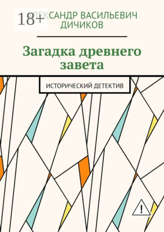 Александр Васильевич Дичиков. Загадка древнего завета. Исторический детектив