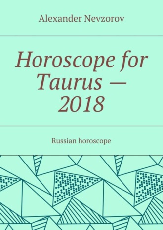 . Horoscope for Taurus – 2018. Russian horoscope