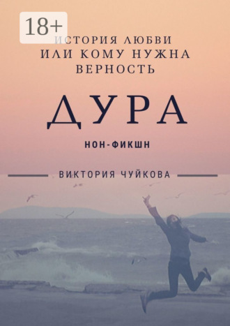 . Дура. История любви, или Кому нужна Верность