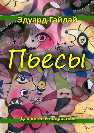 Эдуард Гайдай. Пьесы. Для детей и подростков