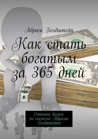 Абрам Голдштейн. Как стать богатым за 365 дней. Станьте богаче по системе Абрама Голдштейна