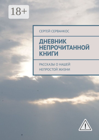 Сергей Серванкос. Дневник непрочитанной книги. Рассказы о нашей непростой жизни
