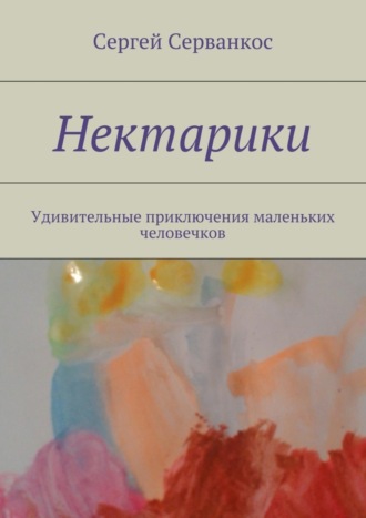 . Нектарики. Удивительные приключения маленьких человечков
