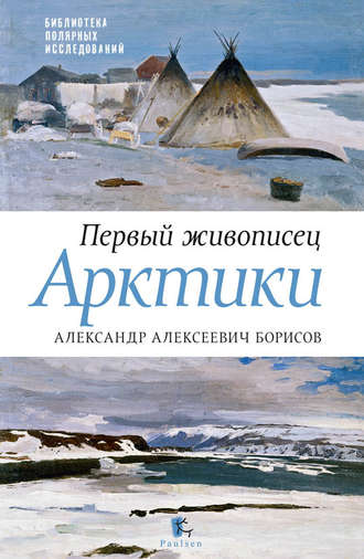 . Первый живописец Арктики. Александр Алексеевич Борисов