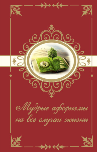 . Мудрые афоризмы на все случаи жизни