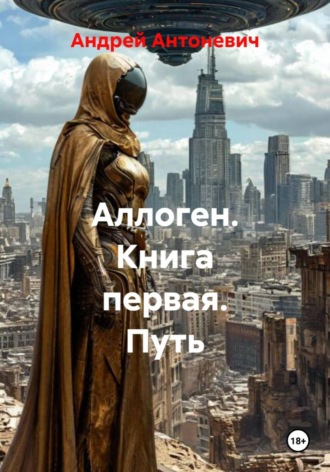 Андрей Анатольевич Антоневич. Аллоген. Книга первая. Путь