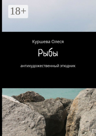 Олеся Андреевна Куршева. Рыбы. Антихудожественный этюдник