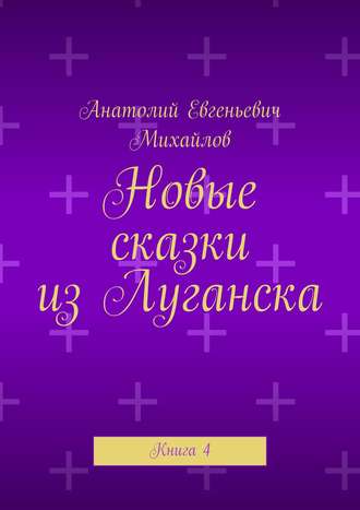 . Новые сказки из Луганска. Книга 4