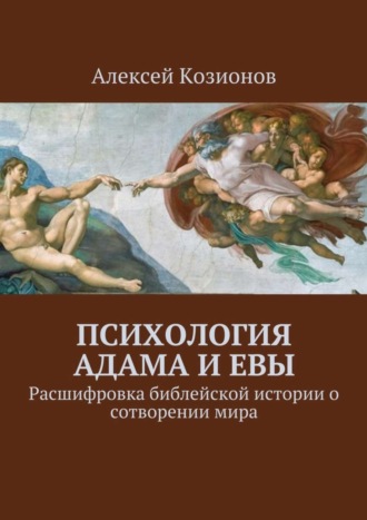 Алексей Козионов. Психология Адама и Евы. Расшифровка библейской истории о сотворении мира